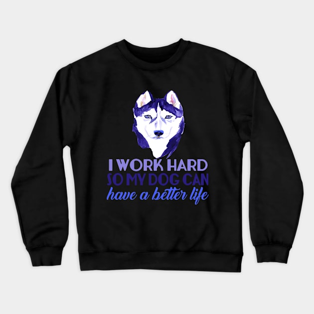 I Work Hard So My Dog Can Have A Better Life Crewneck Sweatshirt by VintageArtwork